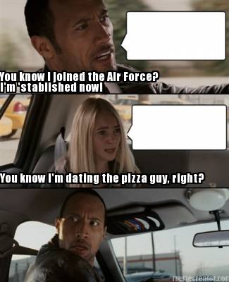 you-know-i-joined-the-air-force-im-stablished-now-you-know-im-dating-the-pizza-g4