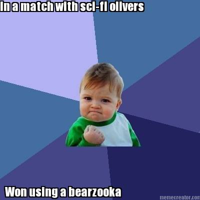 in-a-match-with-sci-fi-olivers-won-using-a-bearzooka