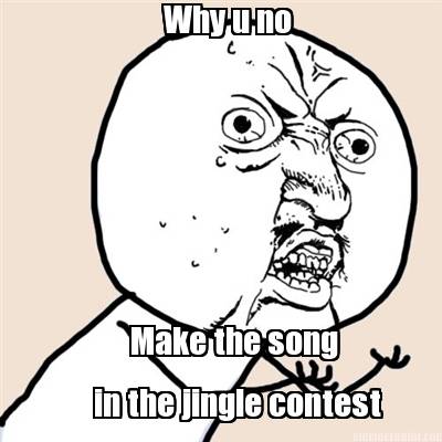 why-u-no-make-the-song-in-the-jingle-contest