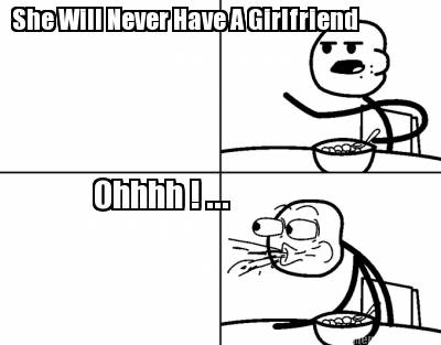 she-will-never-have-a-girlfriend-ohhhh-