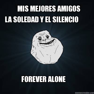 mis-mejores-amigos-la-soledad-y-el-silencio-forever-alone