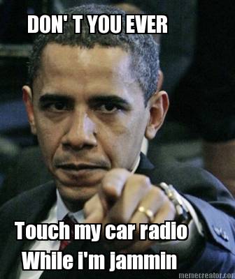 don-t-you-ever-touch-my-car-radio-while-im-jammin