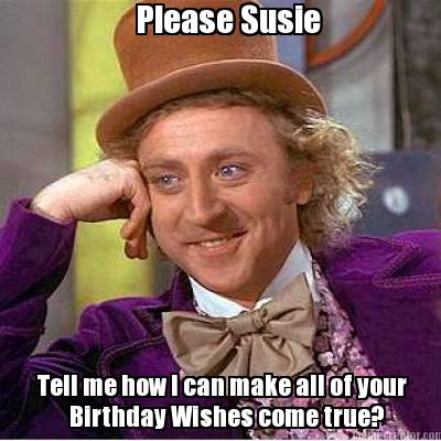 please-susie-tell-me-how-i-can-make-all-of-your-birthday-wishes-come-true