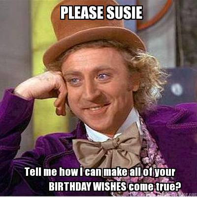 please-susie-tell-me-how-i-can-make-all-of-your-birthday-wishes-come-true2