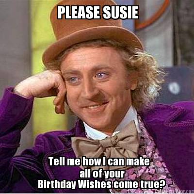 please-susie-tell-me-how-i-can-make-all-of-your-birthday-wishes-come-true1
