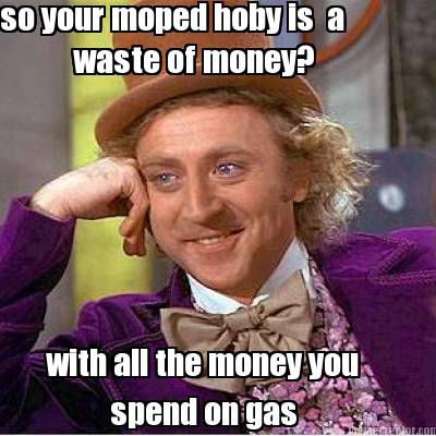 so-your-moped-hoby-is-a-waste-of-money-with-all-the-money-you-spend-on-gas