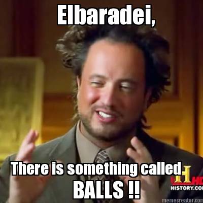 elbaradei-there-is-something-called-balls-