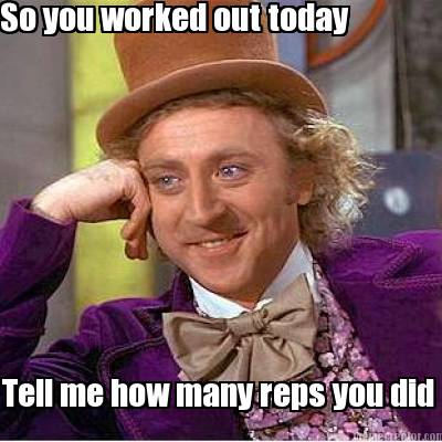 so-you-worked-out-today-tell-me-how-many-reps-you-did