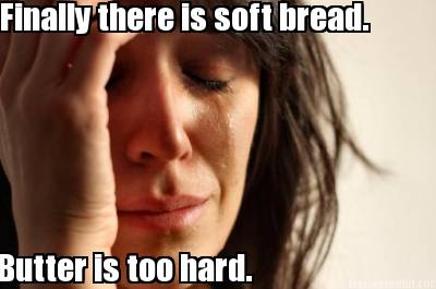 finally-there-is-soft-bread.-butter-is-too-hard