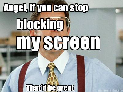angel-if-you-can-stop-my-screen-blocking-thatd-be-great