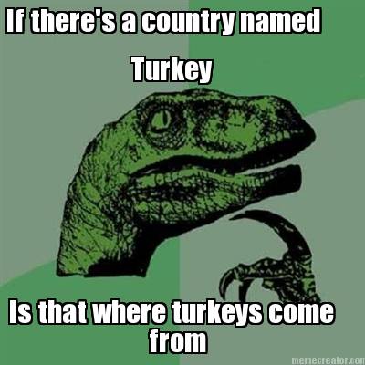 if-theres-a-country-named-turkey-is-that-where-turkeys-come-from