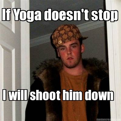 if-yoga-doesnt-stop-i-will-shoot-him-down