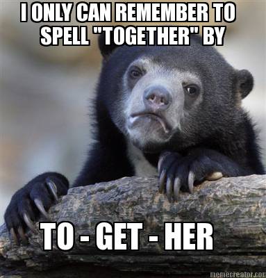 i-only-can-remember-to-spell-together-by-to-get-her