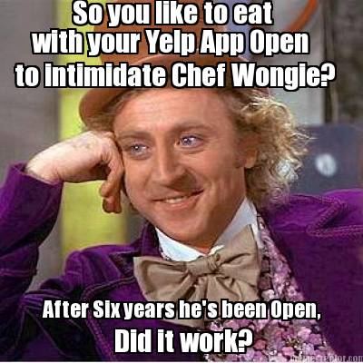 so-you-like-to-eat-with-your-yelp-app-open-to-intimidate-chef-wongie-after-six-y