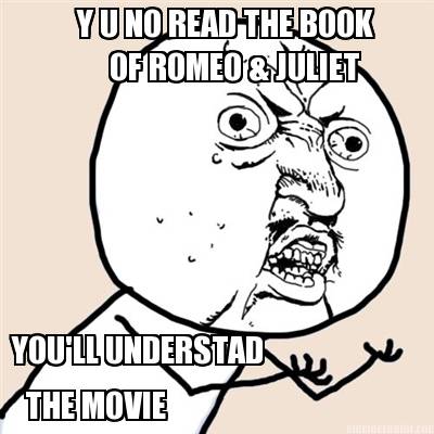 y-u-no-read-the-book-of-romeo-juliet-youll-understad-the-movie