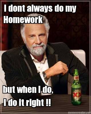 i-dont-always-do-my-homework-but-when-i-do-i-do-it-right-