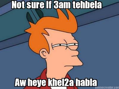 not-sure-if-3am-tehbela-aw-heye-khel2a-habla