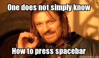 one-does-not-simply-know-how-to-press-spacebar
