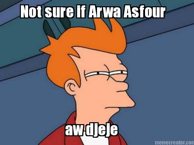 not-sure-if-arwa-asfour-aw-djeje