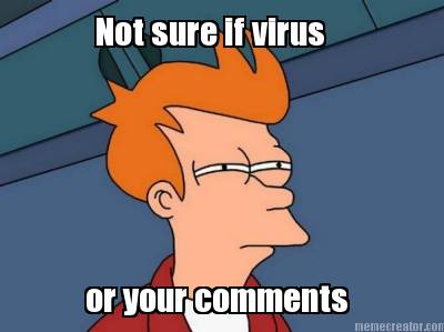 not-sure-if-virus-or-your-comments