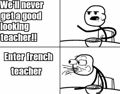 well-never-get-a-good-looking-teacher-enter-french-teacher