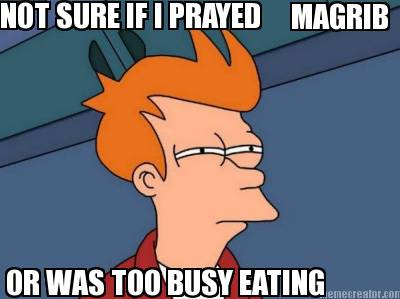 not-sure-if-i-prayed-magrib-or-was-too-busy-eating