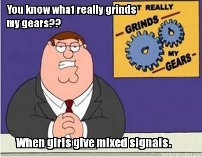 you-know-what-really-grinds-my-gears-when-girls-give-mixed-signals