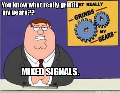 you-know-what-really-grinds-my-gears-mixed-signals