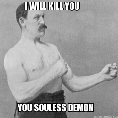 i-will-kill-you-you-souless-demon