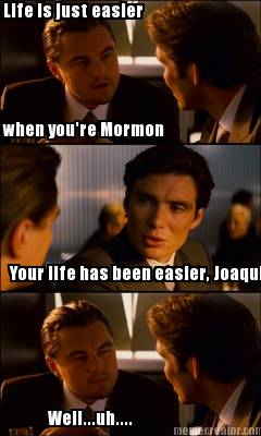 life-is-just-easier-when-youre-mormon-your-life-has-been-easier-joaquin-well...u