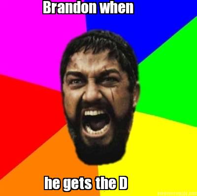 brandon-when-he-gets-the-d