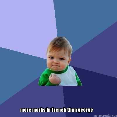 that-moment-you-know-you-got-more-marks-in-french-than-george