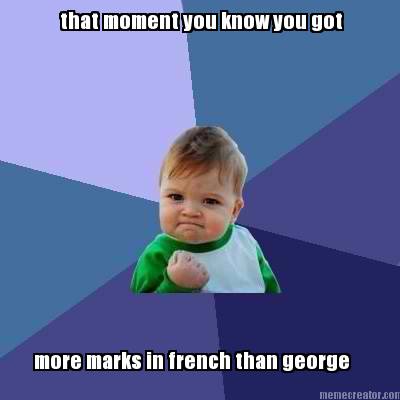 that-moment-you-know-you-got-more-marks-in-french-than-george0