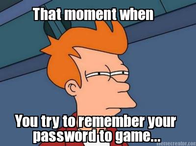 that-moment-when-you-try-to-remember-your-password-to-game