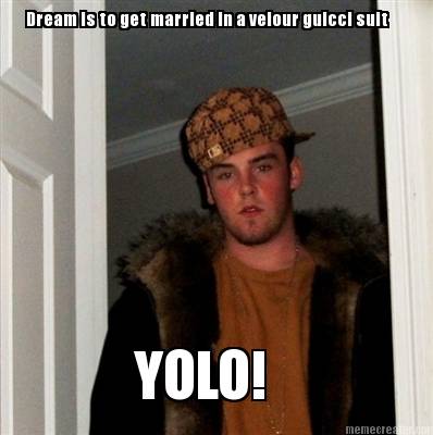 dream-is-to-get-married-in-a-velour-guicci-suit-yolo