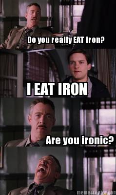 do-you-really-eat-iron-i-eat-iron-are-you-ironic