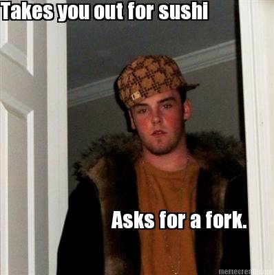 takes-you-out-for-sushi-asks-for-a-fork