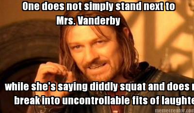 one-does-not-simply-stand-next-to-while-shes-saying-diddly-squat-and-does-not-br