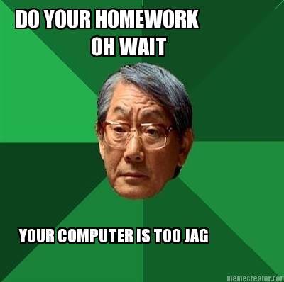 do-your-homework-oh-wait-your-computer-is-too-jag