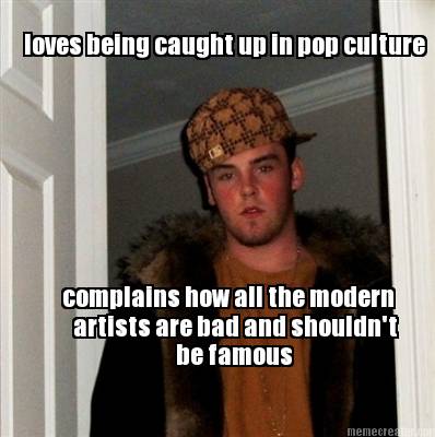 loves-being-caught-up-in-pop-culture-complains-how-all-the-modern-artists-are-ba3