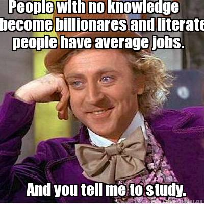 people-with-no-knowledge-become-billionares-and-literate-people-have-average-job