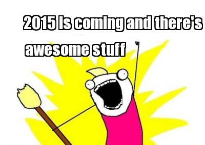 2015-is-coming-and-theres-awesome-stuff