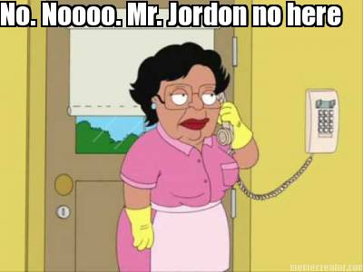 no.-noooo.-mr.-jordon-no-here