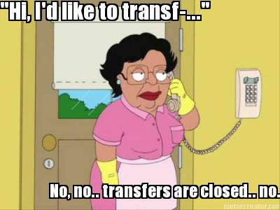 hi-id-like-to-transf-...-no-no..-transfers-are-closed..-no
