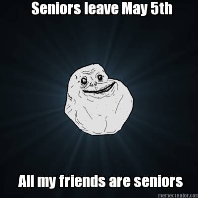 seniors-leave-may-5th-all-my-friends-are-seniors