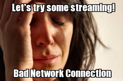 lets-try-some-streaming-bad-network-connection