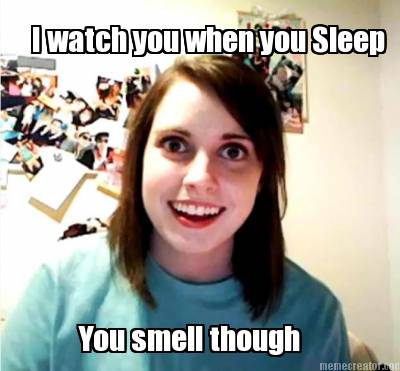 you-smell-though-i-watch-you-when-you-sleep