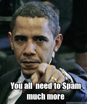you-all-need-to-spam-much-more