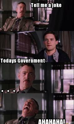 tell-me-a-joke-todays-government-.-.-.-ahahaha
