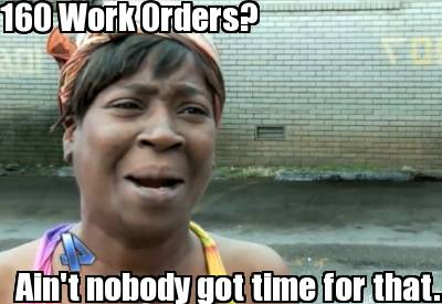 160-work-orders-aint-nobody-got-time-for-that